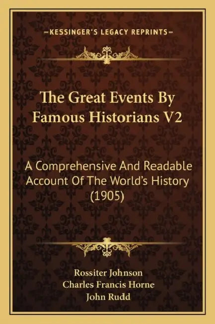 The Great Events By Famous Historians V2: A Comprehensive And Readable Account Of The World's History (1905) by Rossiter Johnson, Charles Francis Horne, John Rudd