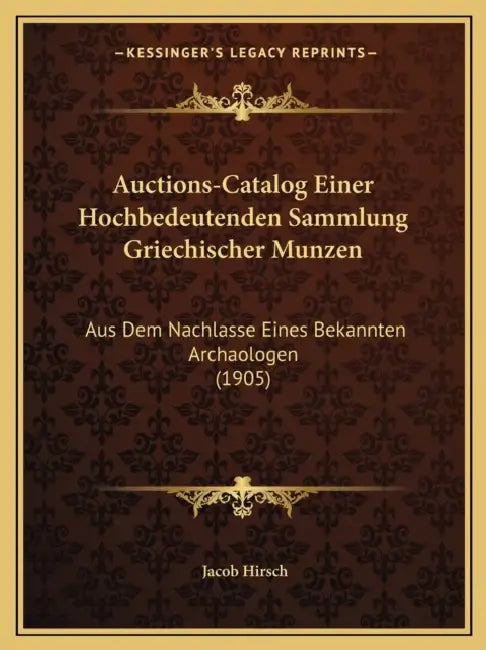 Auctions-Catalog Einer Hochbedeutenden Sammlung Griechischer Munzen: Aus Dem Nachlasse Eines Bekannten Archaologen (1905) by Jacob Hirsch