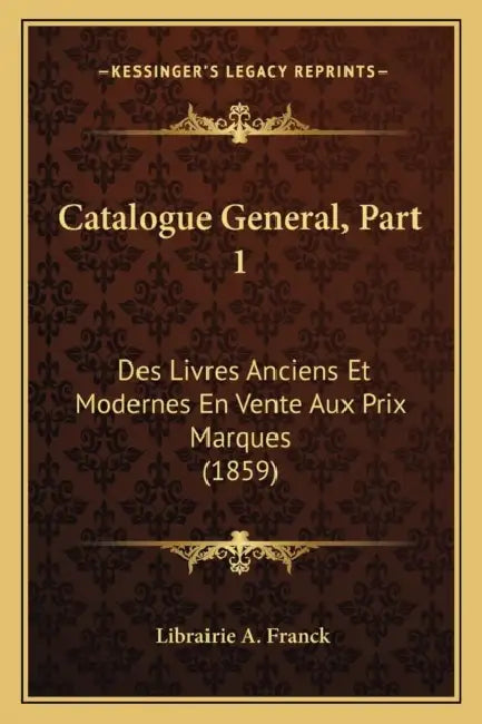 Catalogue General, Part 1: Des Livres Anciens Et Modernes En Vente Aux Prix Marques (1859) by Librairie A. Franck