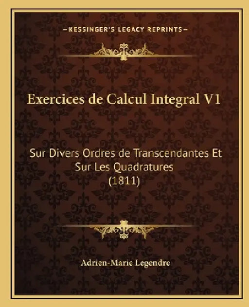 Exercices de Calcul Integral V1: Sur Divers Ordres de Transcendantes Et Sur Les Quadratures (1811) by Adrien-Marie Legendre
