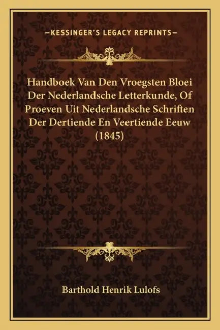 Handboek Van Den Vroegsten Bloei Der Nederlandsche Letterkunde, Of Proeven Uit Nederlandsche Schriften Der Dertiende En Veertiende Eeuw (1845) by Barthold Henrik Lulofs