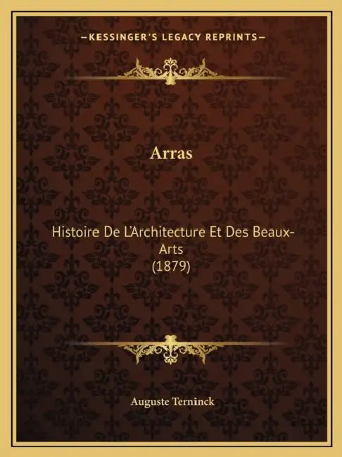 Arras: Histoire De L'Architecture Et Des Beaux-Arts (1879) by Auguste Terninck