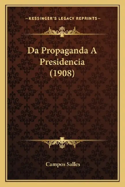 Da Propaganda A Presidencia (1908) by Campos Salles