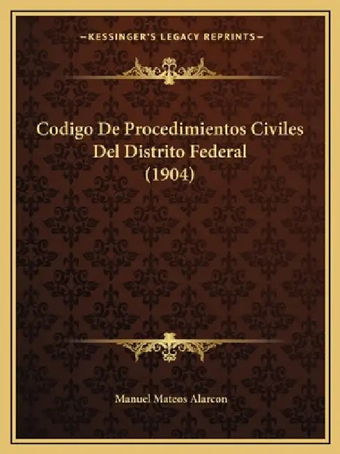 Codigo De Procedimientos Civiles Del Distrito Federal (1904) by Manuel Mateos Alarcon