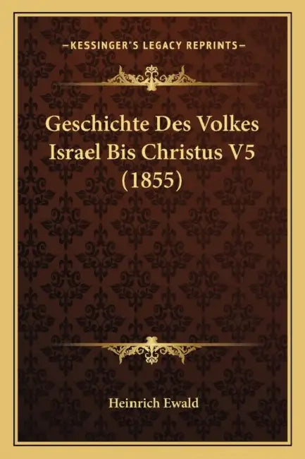 Geschichte Des Volkes Israel Bis Christus V5 (1855) by Heinrich Ewald
