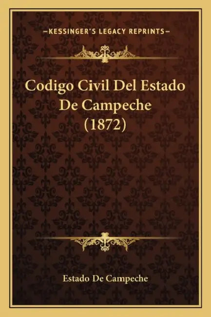Codigo Civil Del Estado De Campeche (1872) by Estado de Campeche