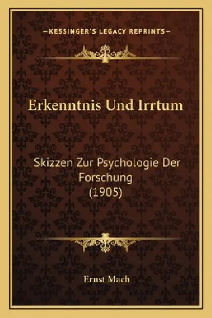 Erkenntnis Und Irrtum: Skizzen Zur Psychologie Der Forschung (1905) by Ernst Mach