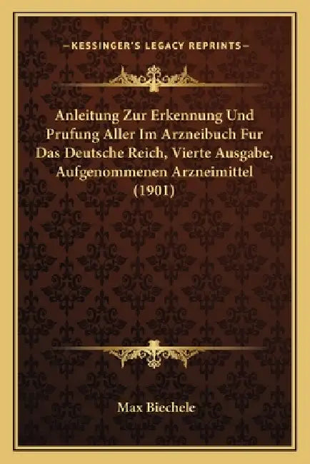 Anleitung Zur Erkennung Und Prufung Aller Im Arzneibuch Fur Das Deutsche Reich, Vierte Ausgabe, Aufgenommenen Arzneimittel (1901) by Max Biechele