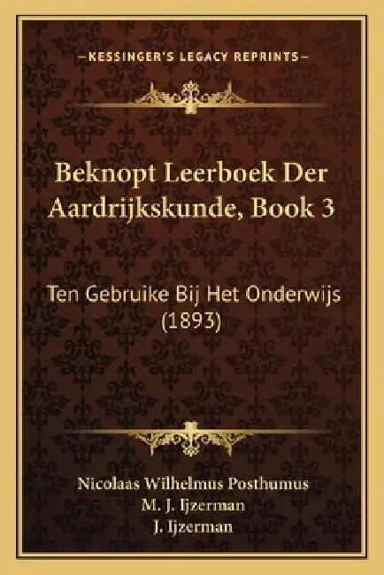 Beknopt Leerboek Der Aardrijkskunde, Book 3: Ten Gebruike Bij Het Onderwijs (1893) by Nicolaas Wilhelmus Posthumus, M. J. Ijzerman, J. Ijzerman