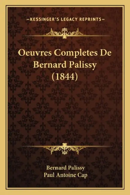 Oeuvres Completes De Bernard Palissy (1844) by Bernard Palissy, Paul Antoine Cap