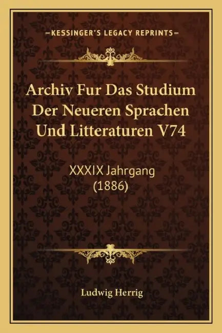 Archiv Fur Das Studium Der Neueren Sprachen Und Litteraturen V74: XXXIX Jahrgang (1886) by Ludwig Herrig