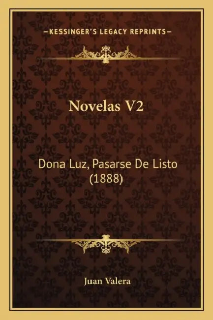 Novelas V2: Dona Luz, Pasarse De Listo (1888) by Juan Valera