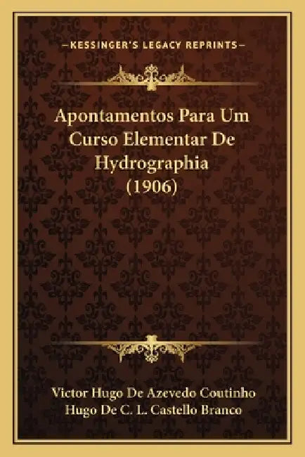 Apontamentos Para Um Curso Elementar De Hydrographia (1906) by Victor Hugo De Azevedo Coutinho, Hugo De C. L. Castello Branco