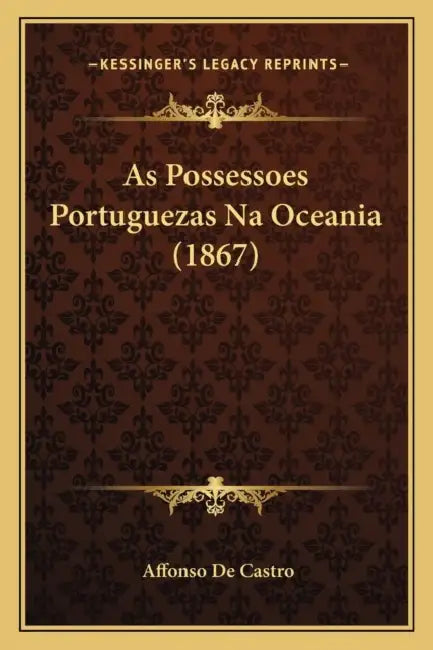 As Possessoes Portuguezas Na Oceania (1867) by Affonso De Castro