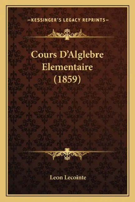 Cours D'Alglebre Elementaire (1859) by Leon Lecointe