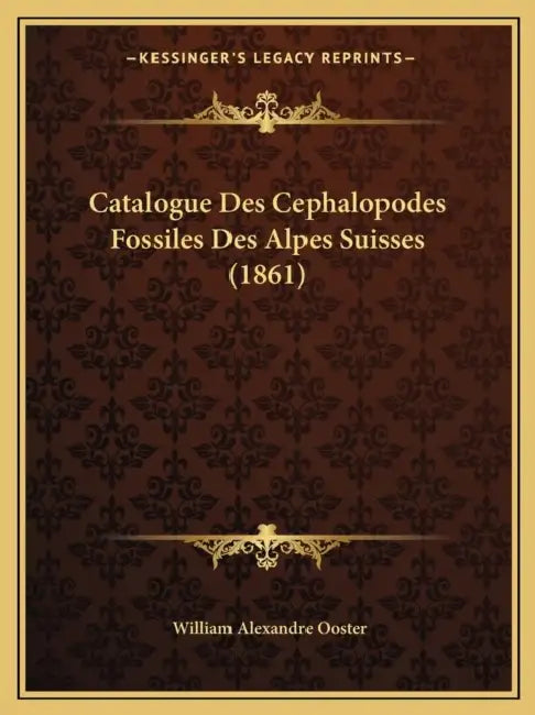 Catalogue Des Cephalopodes Fossiles Des Alpes Suisses (1861) by William Alexandre Ooster