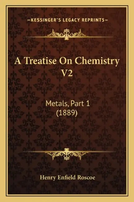 A Treatise On Chemistry V2: Metals, Part 1 (1889) by Henry Enfield Roscoe