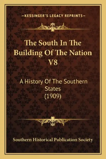 The South In The Building Of The Nation V8: A History Of The Southern States (1909) by Southern Historical Publication Society