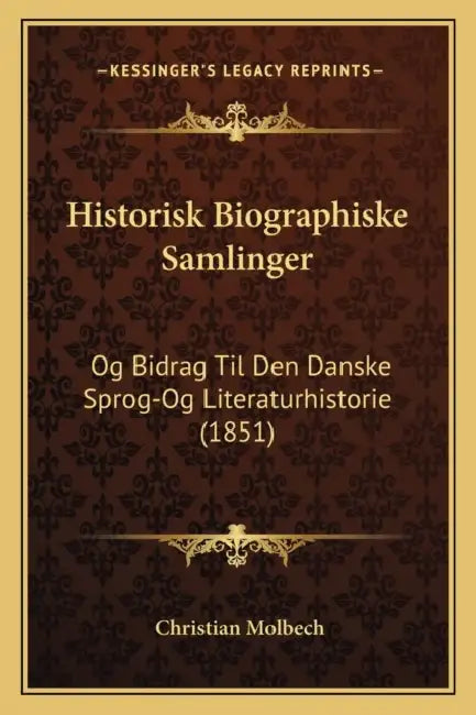 Historisk Biographiske Samlinger: Og Bidrag Til Den Danske Sprog-Og Literaturhistorie (1851) by Christian Molbech