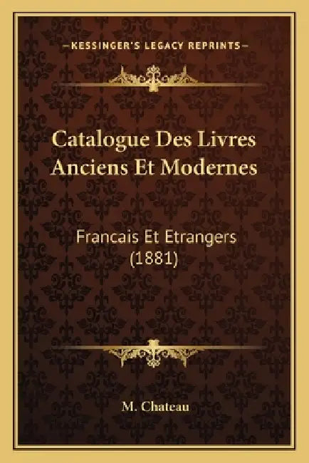 Catalogue Des Livres Anciens Et Modernes: Francais Et Etrangers (1881) by M. Chateau