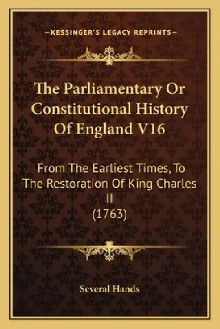 The Parliamentary Or Constitutional History Of England V16: From The Earliest Times, To The Restoration Of King Charles II (1763) by Several Hands