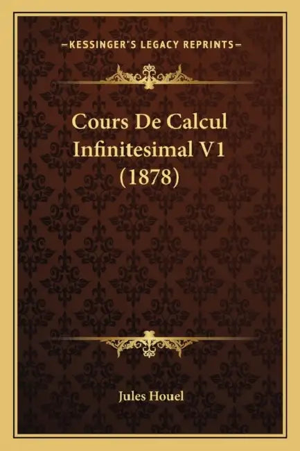 Cours De Calcul Infinitesimal V1 (1878) by Jules Houel