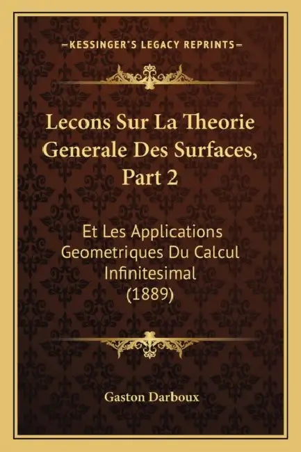 Lecons Sur La Theorie Generale Des Surfaces, Part 2: Et Les Applications Geometriques Du Calcul Infinitesimal (1889) by Gaston Darboux