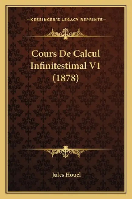 Cours De Calcul Infinitestimal V1 (1878) by Jules Houel