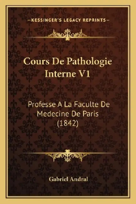 Cours De Pathologie Interne V1: Professe A La Faculte De Medecine De Paris (1842) by Gabriel Andral