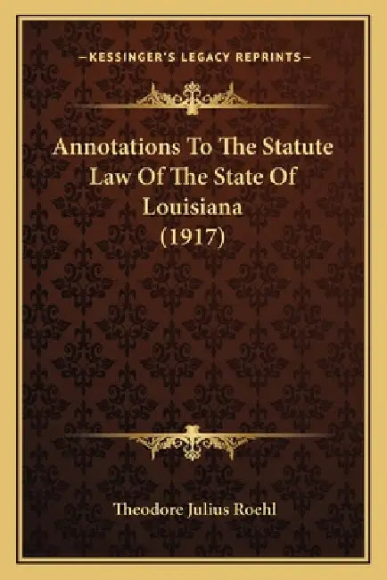 Annotations To The Statute Law Of The State Of Louisiana (1917) by Theodore Julius Roehl