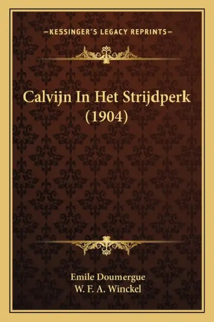 Calvijn In Het Strijdperk (1904) by Emile Doumergue, W. F. a. Winckel