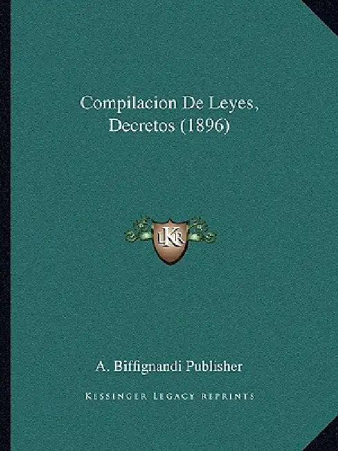 Compilacion De Leyes, Decretos (1896) by A. Biffignandi Publisher