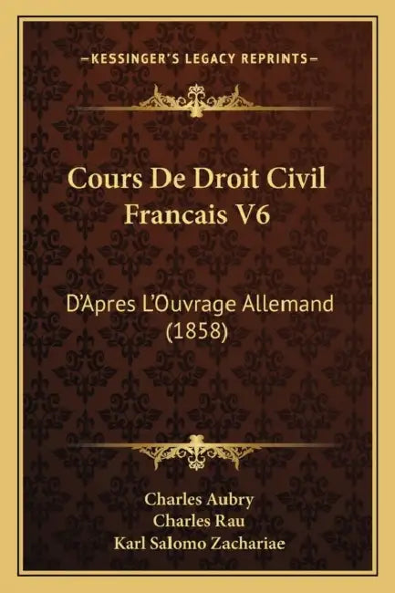 Cours De Droit Civil Francais V6: D'Apres L'Ouvrage Allemand (1858) by Charles Aubry, Charles Rau, Karl Salomo Zachariae