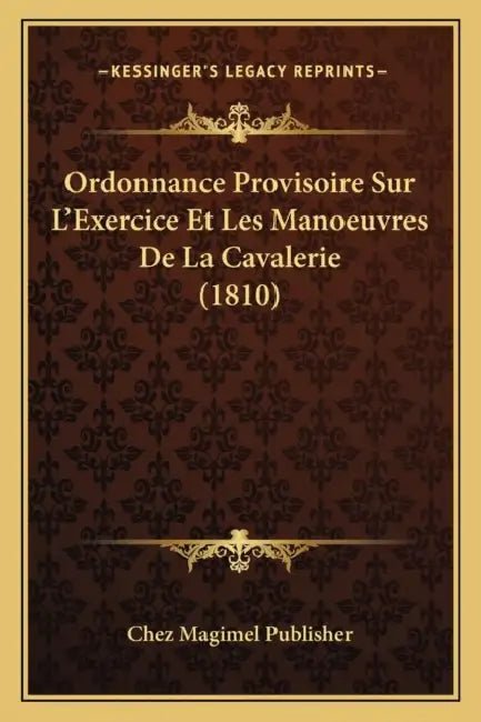Ordonnance Provisoire Sur L'Exercice Et Les Manoeuvres De La Cavalerie (1810) by Chez Magimel Publisher