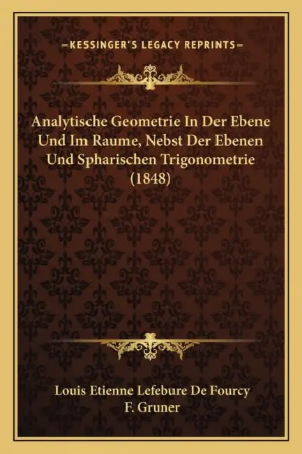 Analytische Geometrie In Der Ebene Und Im Raume, Nebst Der Ebenen Und Spharischen Trigonometrie (1848) by Louis Etienne Lefebure De Fourcy, F. Gruner