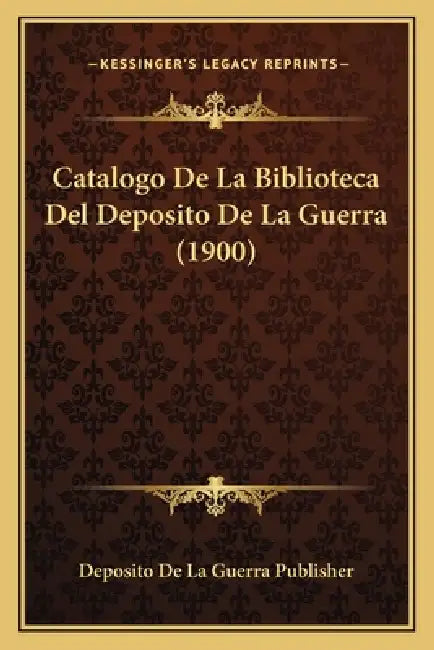 Catalogo De La Biblioteca Del Deposito De La Guerra (1900) by Deposito de la Guerra Publisher