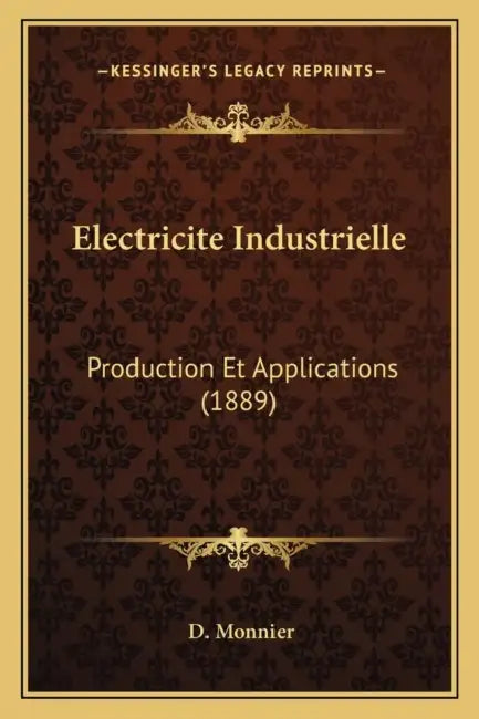 Electricite Industrielle: Production Et Applications (1889) by D. Monnier