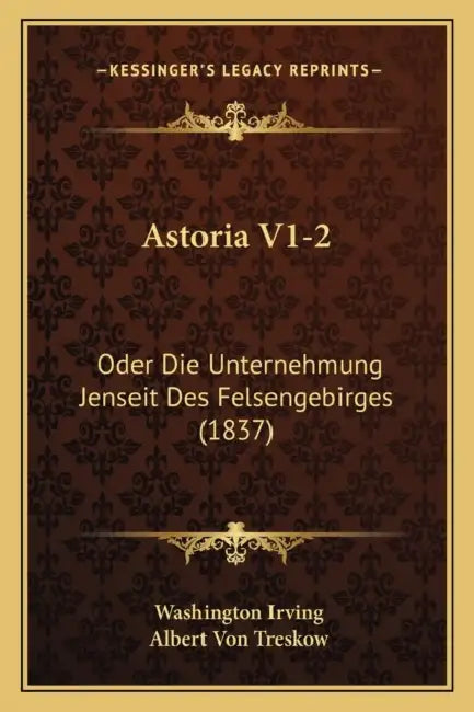 Astoria V1-2: Oder Die Unternehmung Jenseit Des Felsengebirges (1837) by Washington Irving, Albert Von Treskow