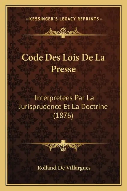 Code Des Lois De La Presse: Interpretees Par La Jurisprudence Et La Doctrine (1876) by Rolland De Villargues