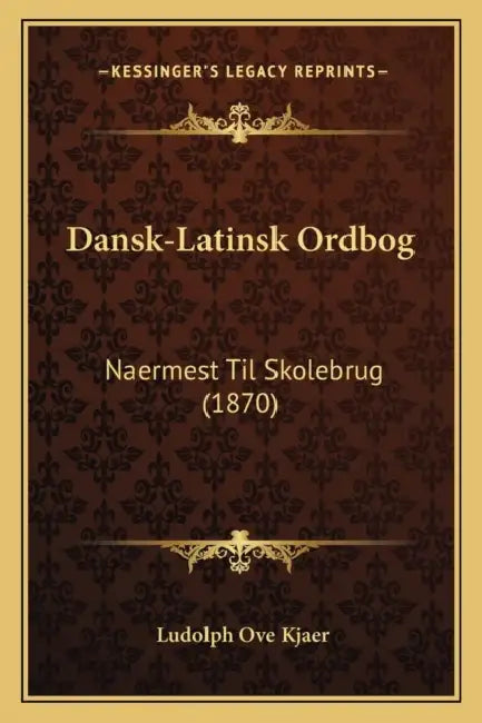 Dansk-Latinsk Ordbog: Naermest Til Skolebrug (1870) by Ludolph Ove Kjaer