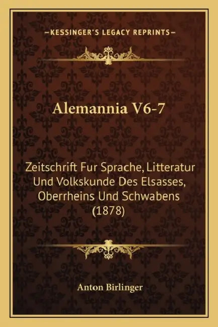 Alemannia V6-7: Zeitschrift Fur Sprache, Litteratur Und Volkskunde Des Elsasses, Oberrheins Und Schwabens (1878) by Anton Birlinger
