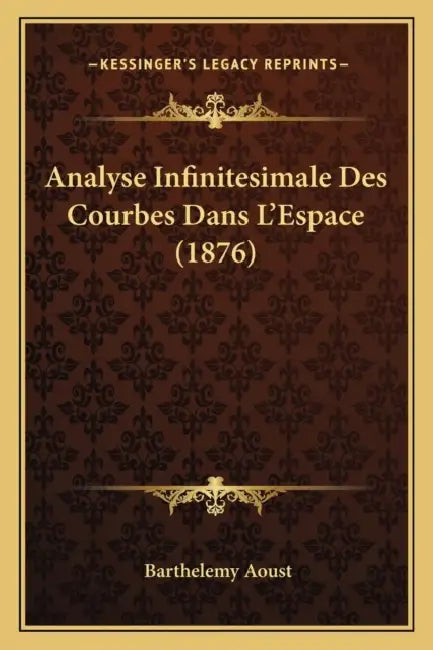 Analyse Infinitesimale Des Courbes Dans L'Espace (1876) by Barthelemy Aoust