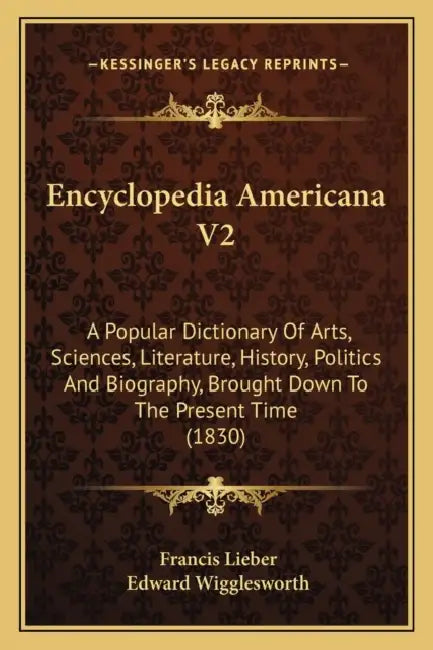 Encyclopedia Americana V2: A Popular Dictionary Of Arts, Sciences, Literature, History, Politics And Biography, Brought Down To The Present Time (1830 by Francis Lieber, Edward Wigglesworth