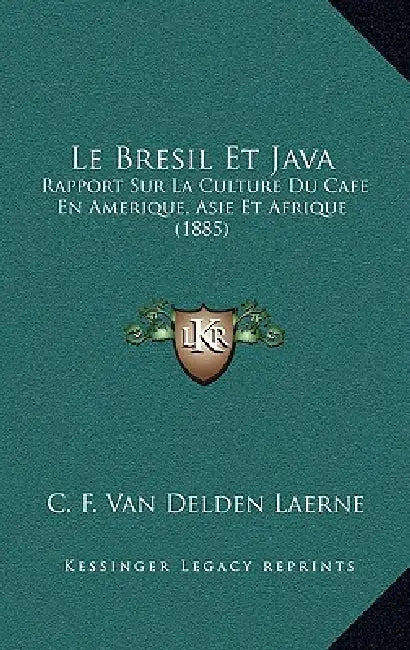 Le Bresil Et Java: Rapport Sur La Culture Du Cafe En Amerique, Asie Et Afrique (1885) by C. F. Van Delden Laerne
