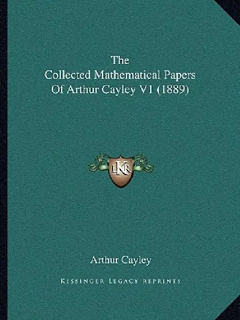 The Collected Mathematical Papers Of Arthur Cayley V1 (1889) by Arthur Cayley