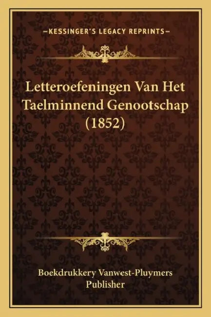Letteroefeningen Van Het Taelminnend Genootschap (1852) by Boekdrukkery Vanwest-Pluymers Publisher