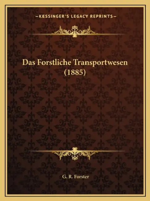 Das Forstliche Transportwesen (1885) by G. R. Forster