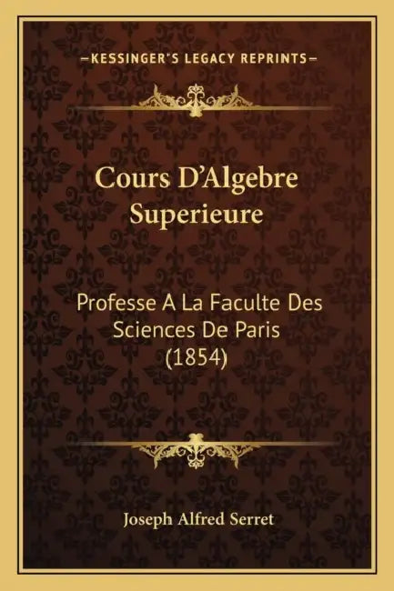 Cours D'Algebre Superieure: Professe A La Faculte Des Sciences De Paris (1854) by Joseph Alfred Serret