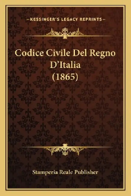 Codice Civile Del Regno D'Italia (1865) by Stamperia Reale Publisher