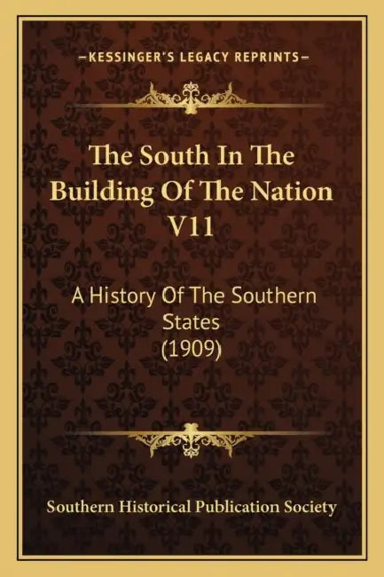 The South In The Building Of The Nation V11: A History Of The Southern States (1909) by Southern Historical Publication Society